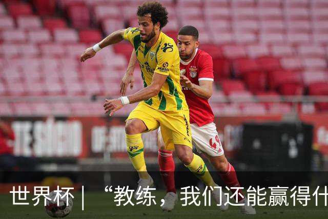 世界杯 | “教练，我们还能赢得什么？”