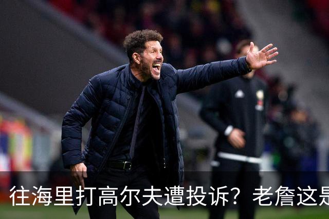 往海里打高尔夫遭投诉？老詹这是在意大利遇到“专业碰瓷户”了？
