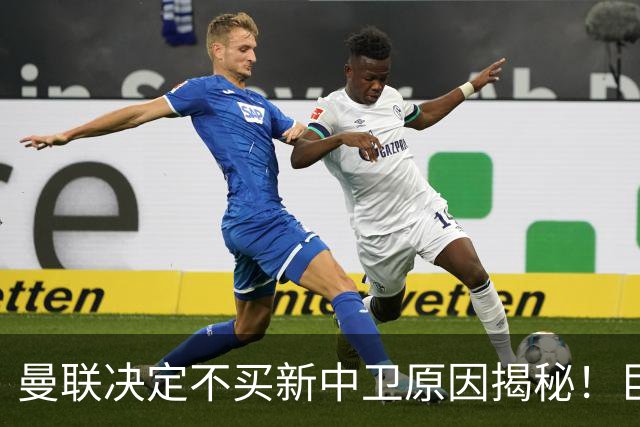 曼联决定不买新中卫原因揭秘！巨头看好一百年奇才，欲打造阿森纳式搭档