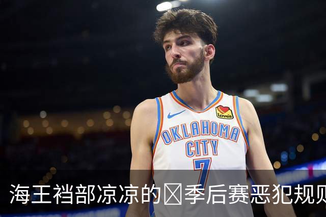 海王裆部凉凉的🧠季后赛恶犯规则：4分禁赛！上个被禁的是追梦