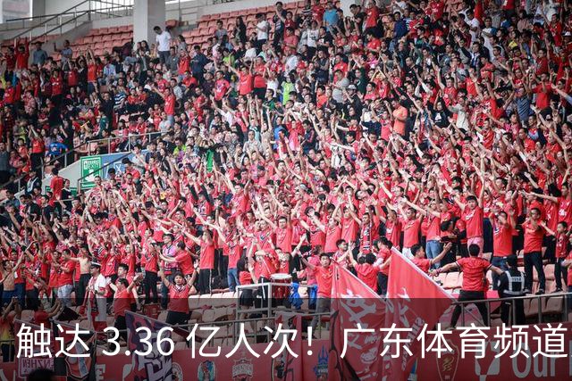 触达 3.36 亿人次！广东体育频道交出世界杯传播“粤式”亮眼答卷