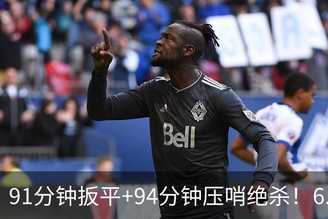 91分钟扳平+94分钟压哨绝杀！6.9亿豪门2-1神逆转 23岁奇兵连轰世界波