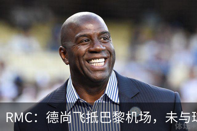 RMC：德尚飞抵巴黎机场，未与球迷道别直接从停机坪乘车离开